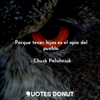  Porque tener hijos es el opio del pueblo.... - Chuck Palahniuk - Quotes Donut