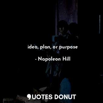idea, plan, or purpose