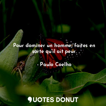  Pour dominer un homme, faites en sorte qu'il ait peur.... - Paulo Coelho - Quotes Donut