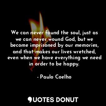  We can never found the soul, just as we can never wound God, but we become impri... - Paulo Coelho - Quotes Donut