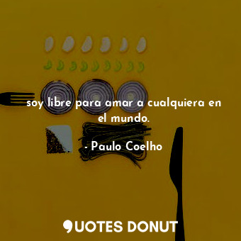  soy libre para amar a cualquiera en el mundo.... - Paulo Coelho - Quotes Donut