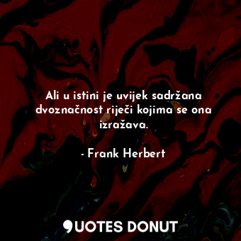  Ali u istini je uvijek sadržana dvoznačnost riječi kojima se ona izražava.... - Frank Herbert - Quotes Donut