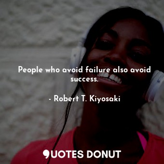  People who avoid failure also avoid success.... - Robert T. Kiyosaki - Quotes Donut