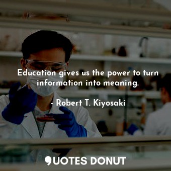  Education gives us the power to turn information into meaning.... - Robert T. Kiyosaki - Quotes Donut