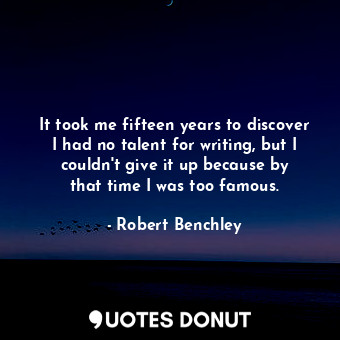  It took me fifteen years to discover I had no talent for writing, but I couldn&#... - Robert Benchley - Quotes Donut