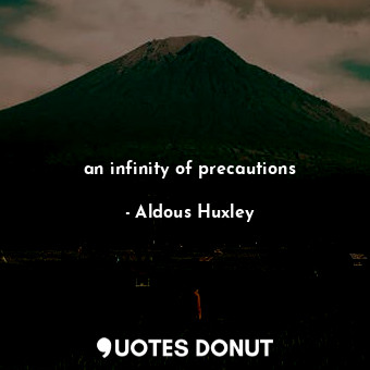  an infinity of precautions... - Aldous Huxley - Quotes Donut