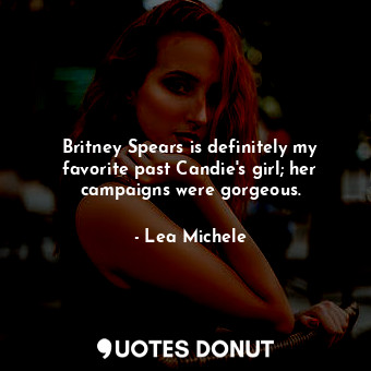  Britney Spears is definitely my favorite past Candie&#39;s girl; her campaigns w... - Lea Michele - Quotes Donut