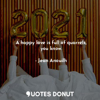  A happy love is full of quarrels, you know.... - Jean Anouilh - Quotes Donut