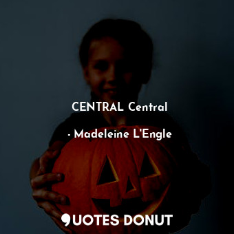  CENTRAL Central... - Madeleine L&#039;Engle - Quotes Donut