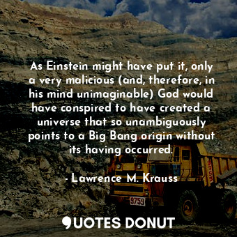  As Einstein might have put it, only a very malicious (and, therefore, in his min... - Lawrence M. Krauss - Quotes Donut