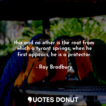  this and no other is the root from which a tyrant springs; when he first appears... - Ray Bradbury - Quotes Donut