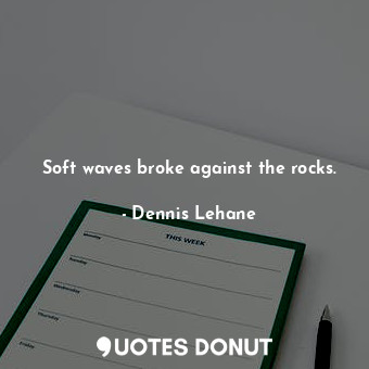  Soft waves broke against the rocks.... - Dennis Lehane - Quotes Donut