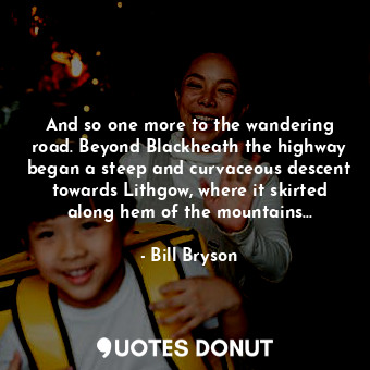  And so one more to the wandering road. Beyond Blackheath the highway began a ste... - Bill Bryson - Quotes Donut