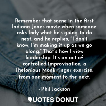  Remember that scene in the first Indiana Jones movie when someone asks Indy what... - Phil Jackson - Quotes Donut