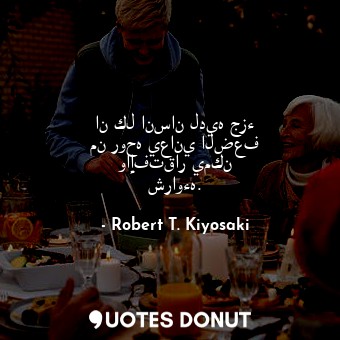  ان كل انسان لديه جزء من روحه يعاني الضعف واإفتقار يمكن شراوءه.... - Robert T. Kiyosaki - Quotes Donut