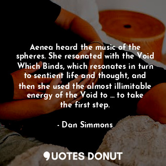  Aenea heard the music of the spheres. She resonated with the Void Which Binds, w... - Dan Simmons - Quotes Donut