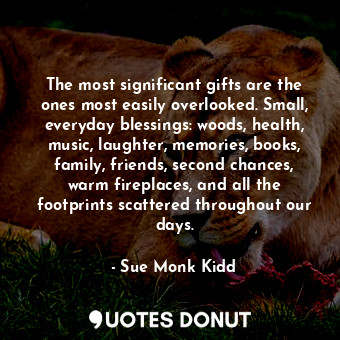  The most significant gifts are the ones most easily overlooked. Small, everyday ... - Sue Monk Kidd - Quotes Donut