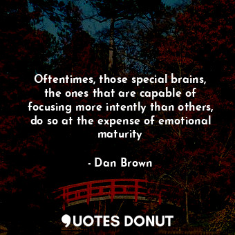 Oftentimes, those special brains, the ones that are capable of focusing more int... - Dan Brown - Quotes Donut