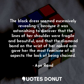  The black dress seemed excessively revealing – because it was astonishing to dis... - Ayn Rand - Quotes Donut