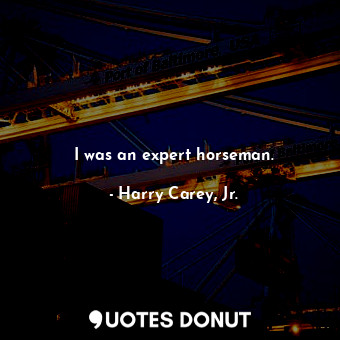  I was an expert horseman.... - Harry Carey, Jr. - Quotes Donut