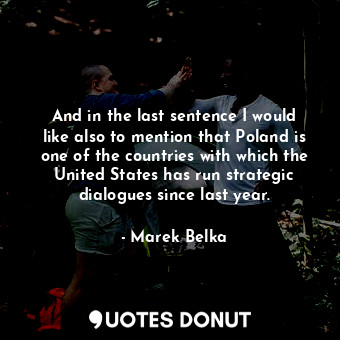  And in the last sentence I would like also to mention that Poland is one of the ... - Marek Belka - Quotes Donut