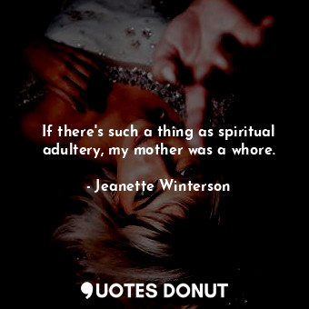 If there's such a thing as spiritual adultery, my mother was a whore.... - Jeanette Winterson - Quotes Donut