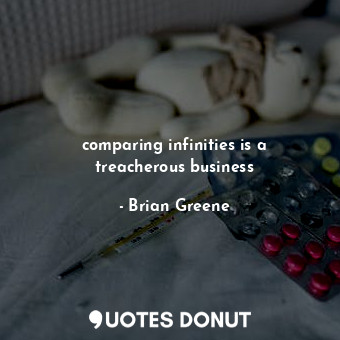  comparing infinities is a treacherous business... - Brian Greene - Quotes Donut