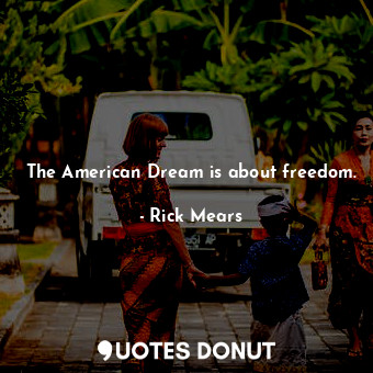 The American Dream is about freedom.