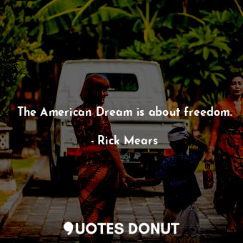  The American Dream is about freedom.... - Rick Mears - Quotes Donut