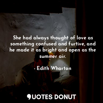  She had always thought of love as something confused and furtive, and he made it... - Edith Wharton - Quotes Donut