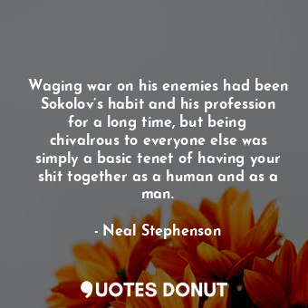  Waging war on his enemies had been Sokolov’s habit and his profession for a long... - Neal Stephenson - Quotes Donut