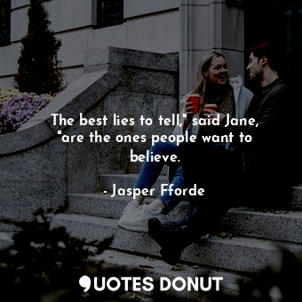  The best lies to tell," said Jane, "are the ones people want to believe.... - Jasper Fforde - Quotes Donut