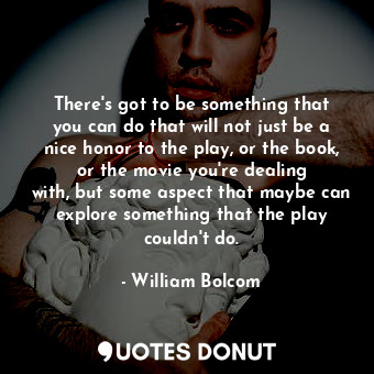  There&#39;s got to be something that you can do that will not just be a nice hon... - William Bolcom - Quotes Donut