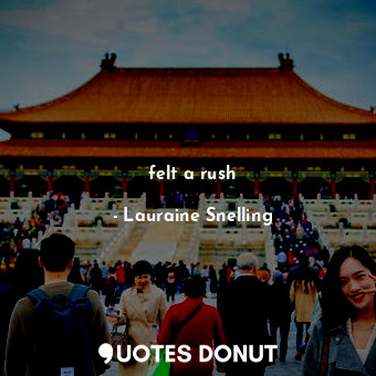  felt a rush... - Lauraine Snelling - Quotes Donut