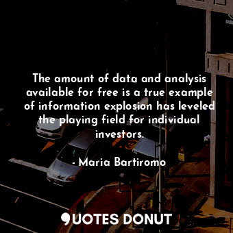 The amount of data and analysis available for free is a true example of information explosion has leveled the playing field for individual investors.