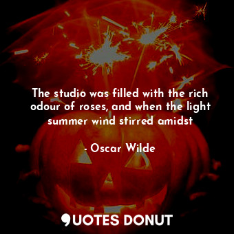  The studio was filled with the rich odour of roses, and when the light summer wi... - Oscar Wilde - Quotes Donut