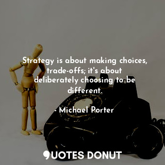  Strategy is about making choices, trade-offs; it&#39;s about deliberately choosi... - Michael Porter - Quotes Donut