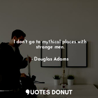 I don't go to mythical places with strange men.