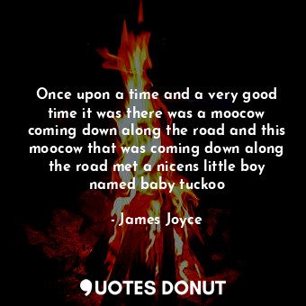  Once upon a time and a very good time it was there was a moocow coming down alon... - James Joyce - Quotes Donut