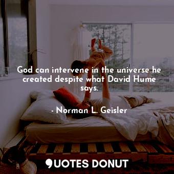  God can intervene in the universe he created despite what David Hume says.... - Norman L. Geisler - Quotes Donut