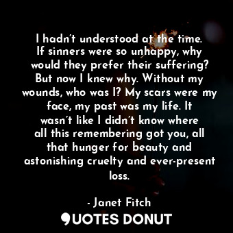  I hadn’t understood at the time. If sinners were so unhappy, why would they pref... - Janet Fitch - Quotes Donut