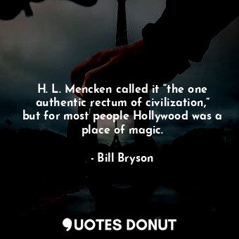 H. L. Mencken called it “the one authentic rectum of civilization,” but for most people Hollywood was a place of magic.