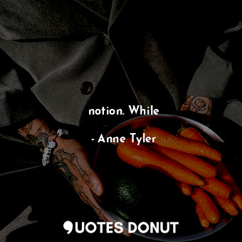  notion. While... - Anne Tyler - Quotes Donut