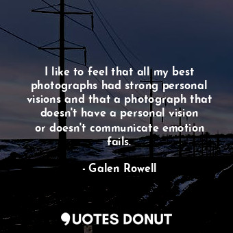  I like to feel that all my best photographs had strong personal visions and that... - Galen Rowell - Quotes Donut