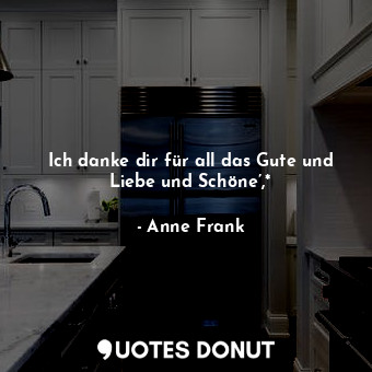  Ich danke dir für all das Gute und Liebe und Schöne’,*... - Anne Frank - Quotes Donut