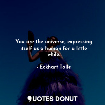  You are the universe, expressing itself as a human for a little while.... - Eckhart Tolle - Quotes Donut