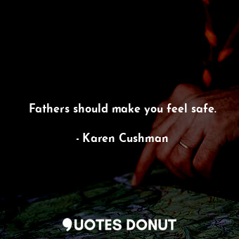  Fathers should make you feel safe.... - Karen Cushman - Quotes Donut