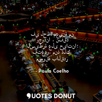  في لحظة معيّنة من وجودنا ، نفقد السيطرة على حياتنا؛ فتغدو، منذ ذلك، مسوقةً بالقد... - Paulo Coelho - Quotes Donut