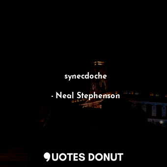  synecdoche... - Neal Stephenson - Quotes Donut