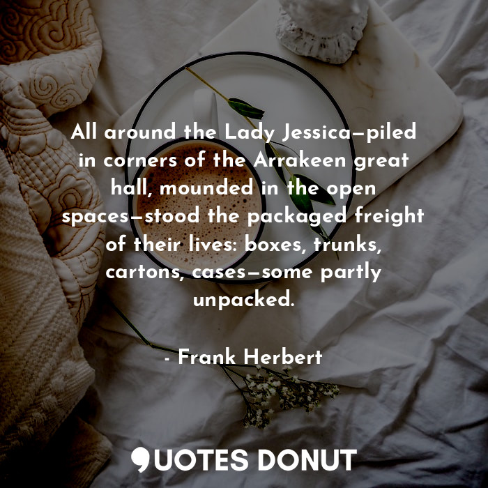  All around the Lady Jessica—piled in corners of the Arrakeen great hall, mounded... - Frank Herbert - Quotes Donut